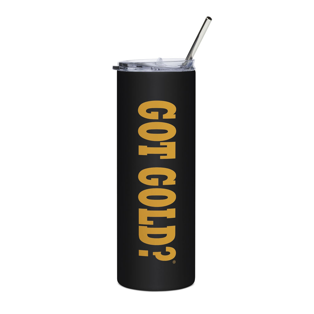 GOT GOLD? Tumbler | 20oz Stainless Steel Travel Cup, Vertical Gold Lettering on Black